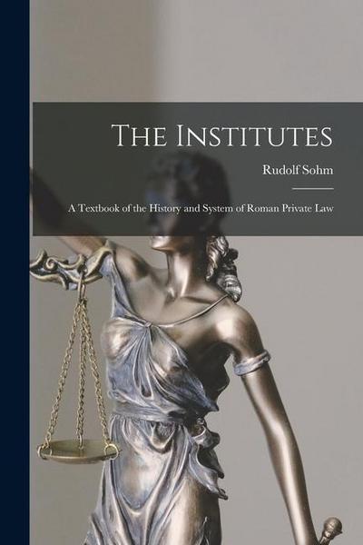 The Institutes: A Textbook of the History and System of Roman Private Law
