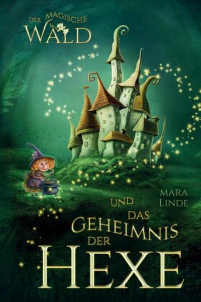 Der magische Wald und das Geheimnis der Hexe - Ein spannendes Kinderbuch ab 6 Jahren