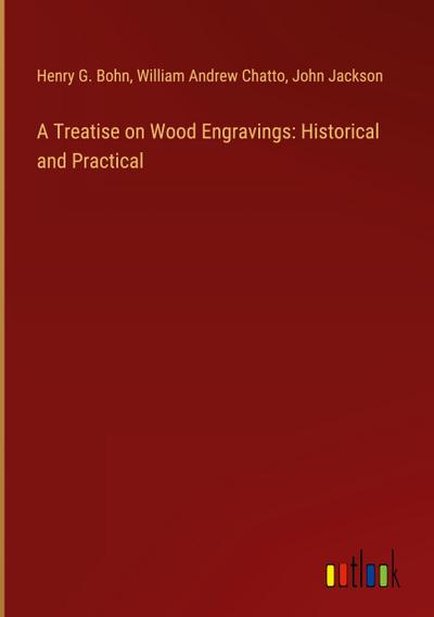 A Treatise on Wood Engravings: Historical and Practical