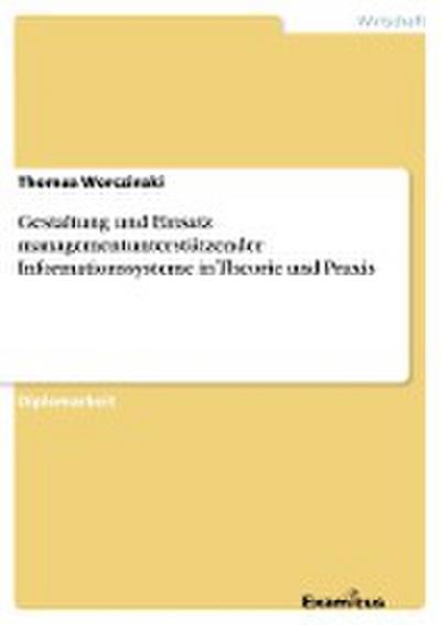 Gestaltung und Einsatz managementunterstützender Informationssystemein Theorie und Praxis - Thomas Worczinski