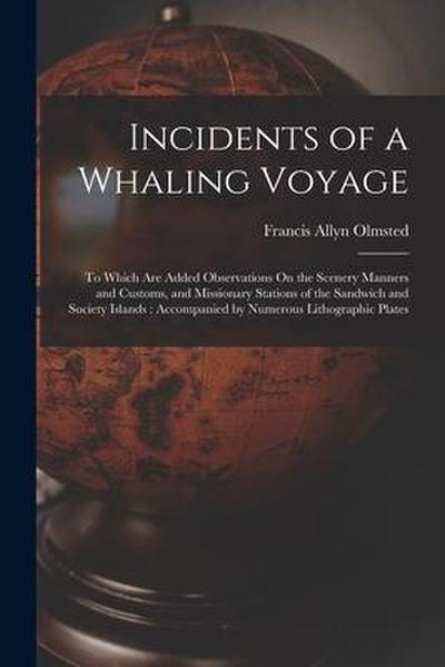 Incidents of a Whaling Voyage: To Which Are Added Observations On the Scenery Manners and Customs, and Missionary Stations of the Sandwich and Societ