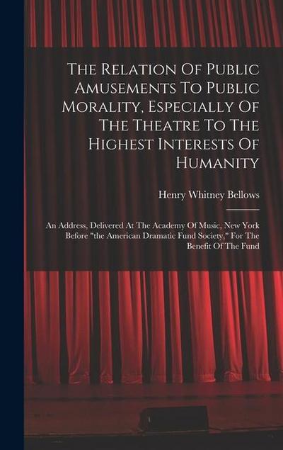 The Relation Of Public Amusements To Public Morality, Especially Of The Theatre To The Highest Interests Of Humanity