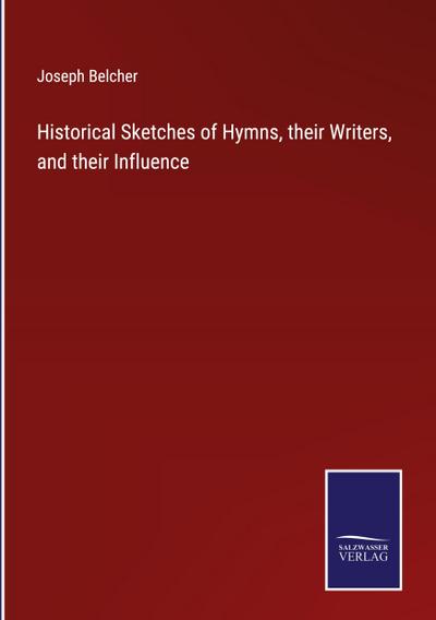 Historical Sketches of Hymns, their Writers, and their Influence