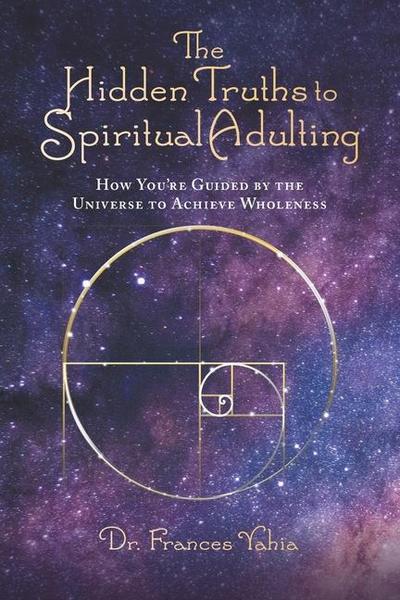 The Hidden Truths to Spiritual Adulting: How You’re Guided by the Universe to Achieve Wholeness
