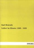 Luther im Kloster 1505 - 1525 Karl Benrath Author