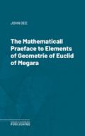 The Mathematicall Praeface to Elements of Geometrie of Euclid of Megara