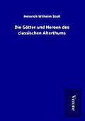 Die Götter und Heroen des classischen Alterthums