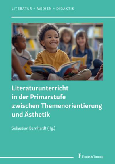 Literaturunterricht in der Primarstufe zwischen Themenorientierung und Ästhetik