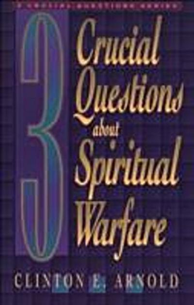 3 Crucial Questions about Spiritual Warfare (Three Crucial Questions)