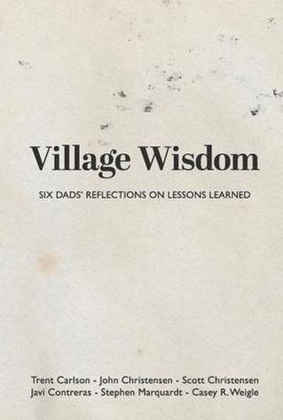 Village Wisdom: Six Dads’ Reflections on Lessons Learned