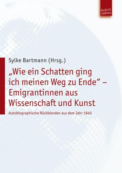 "Wie ein Schatten ging ich meinen Weg zu Ende" – Emigrantinnen aus Wissenschaft und Kunst