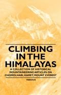 Climbing in the Himalayas - A Collection of Historical Mountaineering Articles on Chomolhari, Kamet, Mount Everest and Other Peaks of the Himalayas