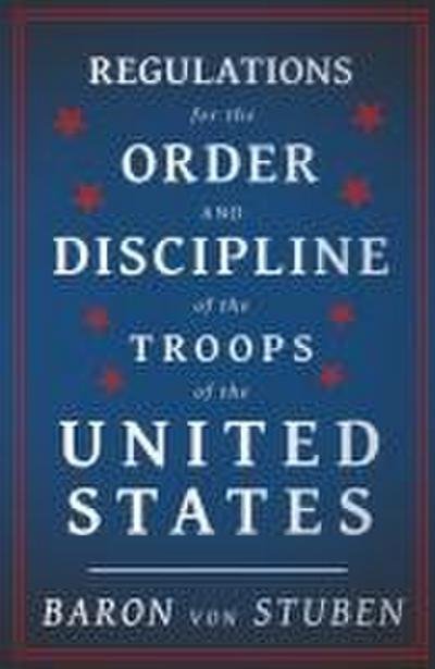 Regulations for the Order and Discipline of the Troops of the United States