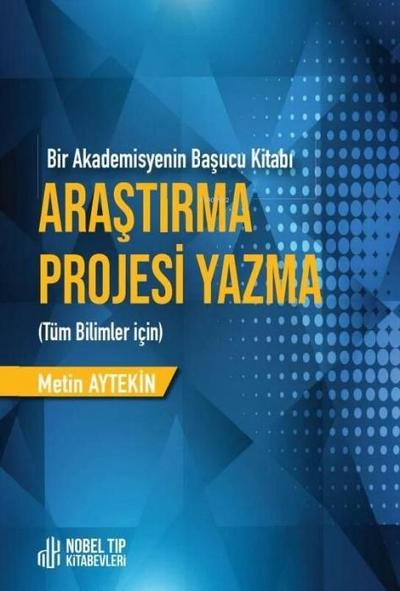 Arastirma Projesi Yazma - Bir Akademisyenin Basucu Kitabi - Tüm Bilimler Icin