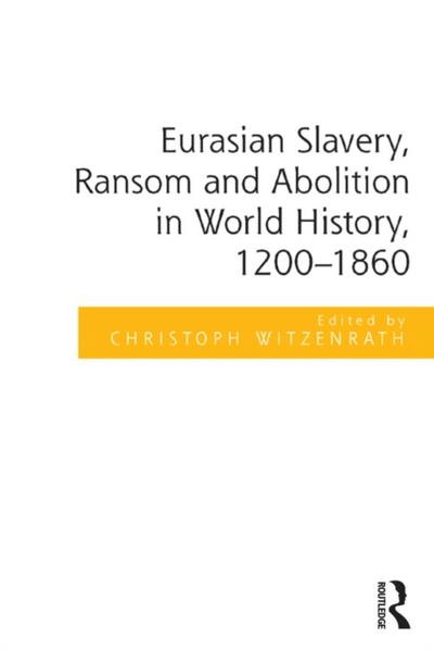 Eurasian Slavery, Ransom and Abolition in World History, 1200-1860