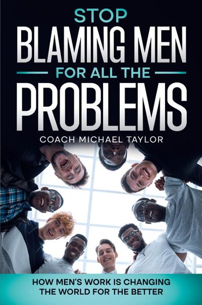 Stop Blaming Men For All The Problems - How Men’s Work Is Changing The World For The Better