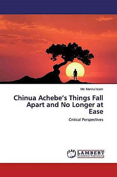 Chinua Achebe’s Things Fall Apart and No Longer at Ease