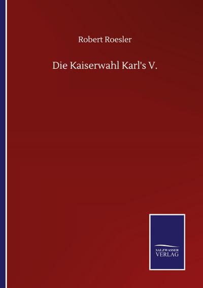 Die Kaiserwahl Karl’s V.