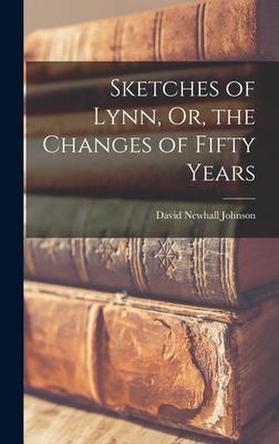 Sketches of Lynn, Or, the Changes of Fifty Years