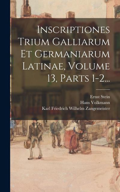 Inscriptiones Trium Galliarum Et Germaniarum Latinae, Volume 13, Parts 1-2...