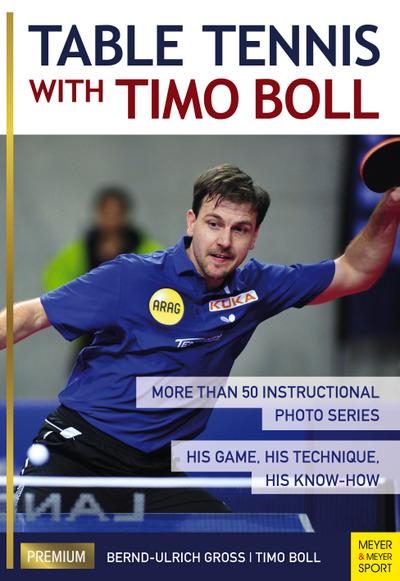 Table Tennis with Timo Boll: More Than 50 Instructional Photo Series. His Game, His Technique, His Know-How