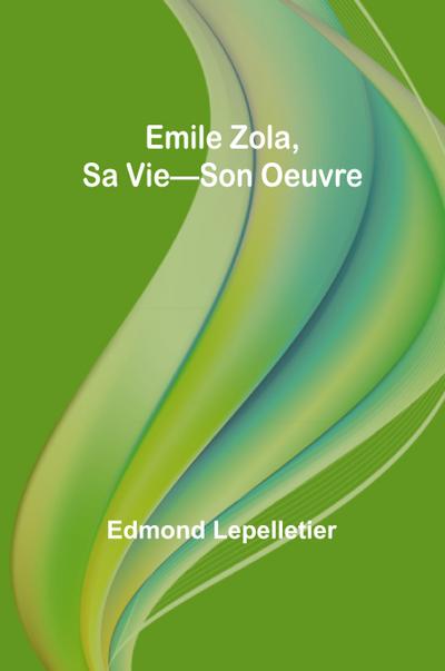 Emile Zola, Sa Vie-Son Oeuvre