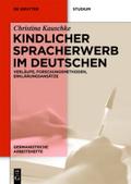 Kindlicher Spracherwerb im Deutschen: Verläufe, Forschungsmethoden, Erklärungsansätze: 45 (Germanistische Arbeitshefte)