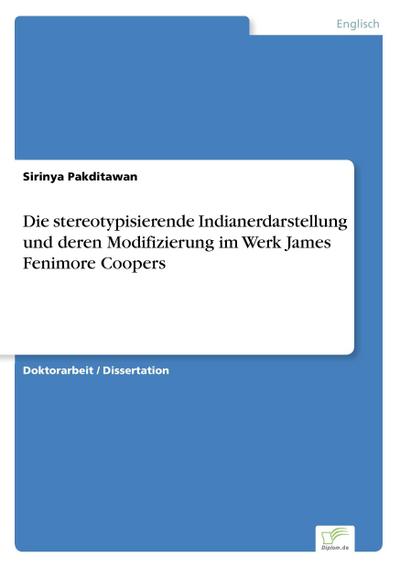 Die stereotypisierende Indianerdarstellung und deren Modifizierung im Werk James Fenimore Coopers - Sirinya Pakditawan