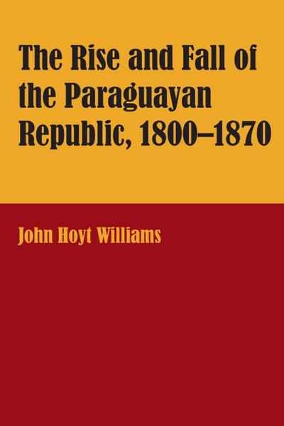 The Rise and Fall of the Paraguayan Republic, 1800-1870