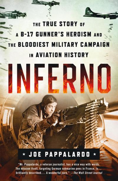 Inferno: The True Story of a B-17 Gunner’s Heroism and the Bloodiest Military Campaign in Aviation History
