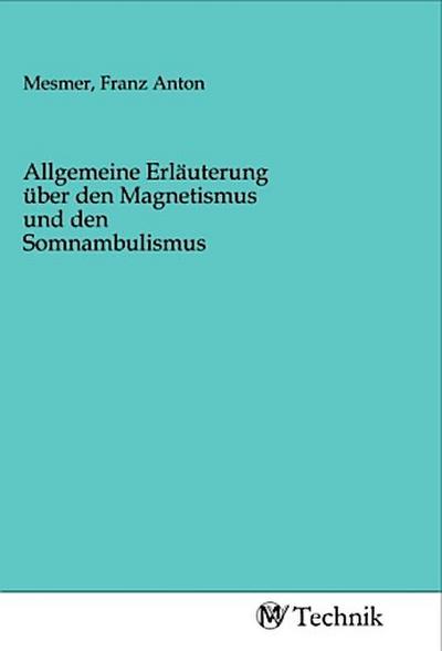 Allgemeine Erläuterung über den Magnetismus und den Somnambulismus