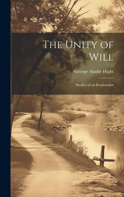 The Unity of Will: Studies of an Irrationalist