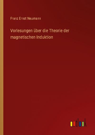 Vorlesungen über die Theorie der magnetischen Induktion