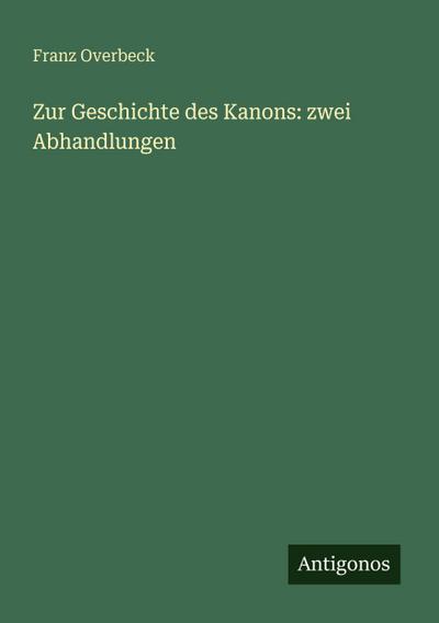 Overbeck, F: Zur Geschichte des Kanons: zwei Abhandlungen