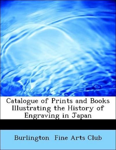 Catalogue of Prints and Books Illustrating the History of Engraving in Japan ...