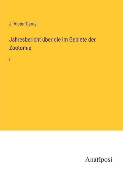 Jahresbericht über die im Gebiete der Zootomie