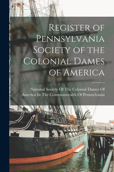 Register of Pennsylvania Society of the Colonial Dames of America