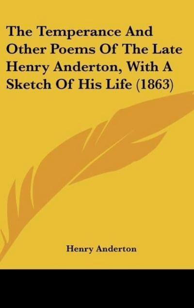 The Temperance And Other Poems Of The Late Henry Anderton, With A Sketch Of His Life (1863)