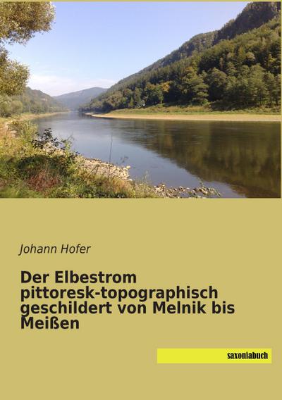 Der Elbestrom pittoresk-topographisch geschildert von Melnik bis Meißen