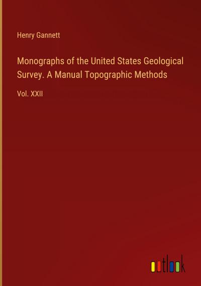 Monographs of the United States Geological Survey. A Manual Topographic Methods