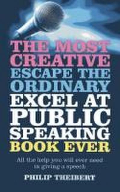 The Most Creative, Escape the Ordinary, Excel at Public Speaking Book Ever