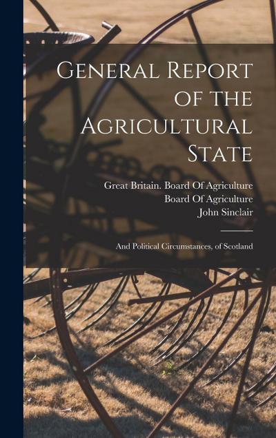 General Report of the Agricultural State: And Political Circumstances, of Scotland