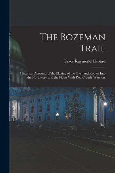 The Bozeman Trail: Historical Accounts of the Blazing of the Overland Routes Into the Northwest, and the Fights With Red Cloud’s Warriors