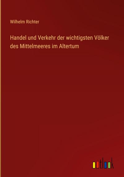 Handel und Verkehr der wichtigsten Völker des Mittelmeeres im Altertum