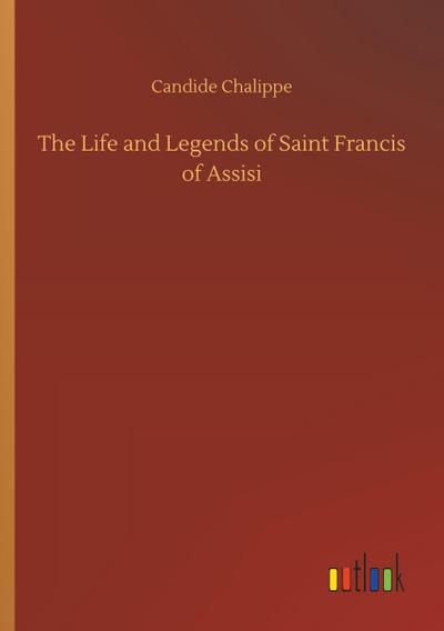 The Life and Legends of Saint Francis of Assisi