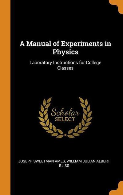 A Manual of Experiments in Physics: Laboratory Instructions for College Classes