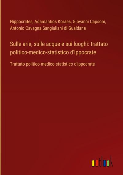 Sulle arie, sulle acque e sui luoghi: trattato politico-medico-statistico d’Ippocrate
