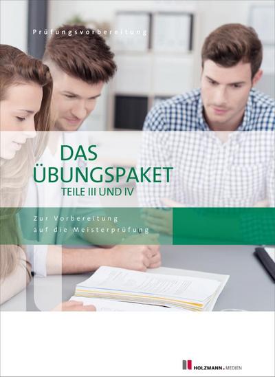 Das Übungspaket Teile III + IV: Zur Vorbereitung auf die Meisterprüfung Teile III + IV
