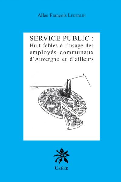 SERVICE PUBLIC : huit fables à l’’usage des employés communaux d’’Auvergne et d’’Ailleurs