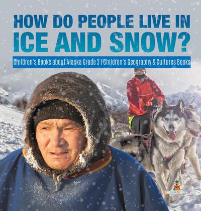How Do People Live in Ice and Snow? | Children’s Books about Alaska Grade 3 | Children’s Geography & Cultures Books
